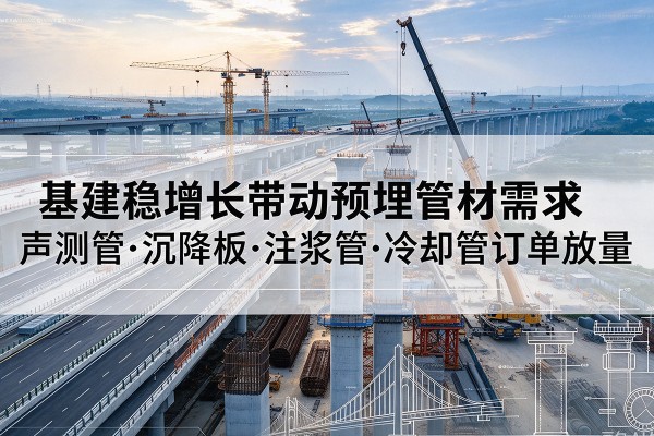 轮台基建稳增长带动预埋监测管材需求，声测管、沉降板、注浆管订单持续放量