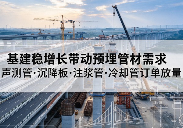 轮台基建稳增长带动预埋监测管材需求，声测管、沉降板、注浆管订单持续放量